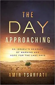 The Day Approaching: An Israeli’s Message of Warning and Hope for the Last Days