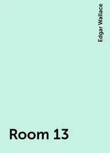 «Room 13» by Edgar Wallace