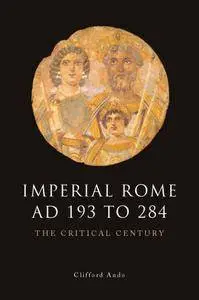 Imperial Rome AD 193 to 284 the critical century