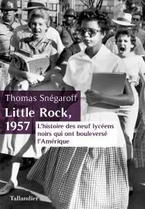 Thomas Snégaroff, "Little Rock, 1957 : L'histoire des neuf lycéens noirs qui ont bouleversé l'Amérique"