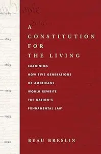 A Constitution for the Living: Imagining How Five Generations of Americans Would Rewrite the Nation's Fundamental Law