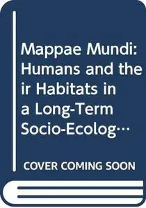 Mappae Mundi: Humans and their Habitats in a Long-Term Socio-Ecological Perspective: Myths, Maps and Models