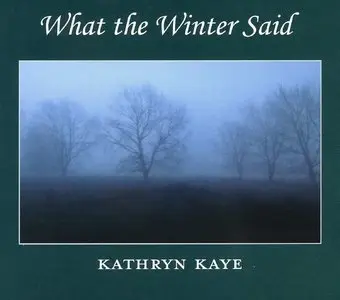 Kathryn Kaye - What the Winter Said (2013)