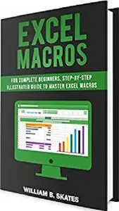 Excel Macros: For Complete Beginners, Step-By-Step Illustrated Guide to Master Excel Macros