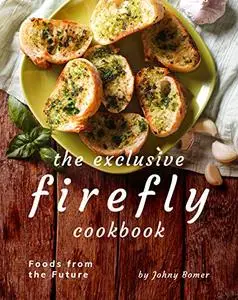 The Exclusive Firefly Cookbook: Foods from the Future