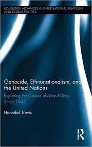 Genocide, Ethnonationalism, and the United Nations: Exploring the Causes of Mass Killing Since 1945