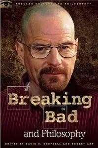 Breaking Bad and Philosophy: Badder Living through Chemistry (Popular Culture and Philosophy)