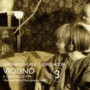 Veronika Skuplik & Jorg Jacobi - Violino 3: Il Ciclo Della Vita (Viennese Violin Music around 1680) (2023)