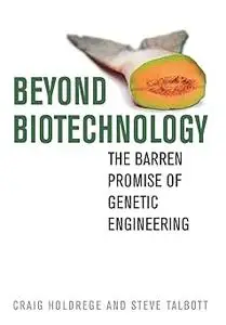 Beyond Biotechnology: The Barren Promise of Genetic Engineering