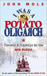 I Was a Potato Oligarch: Travels and Travails in the New Russia