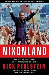 «Nixonland: The Rise of a President and the Fracturing of America» by Rick Perlstein