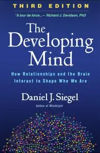 The Developing Mind: How Relationships and the Brain Interact to Shape Who We Are, 3rd Edition