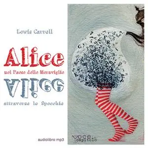 «Alice nel Paese delle Meraviglie - Alice attraverso lo Specchio» by Lewis Carroll