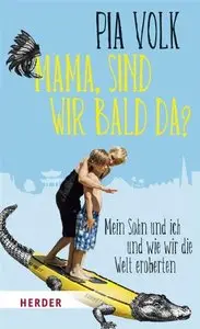 Mama, sind wir bald da?: Mein Sohn und ich und wie wir die Welt eroberten