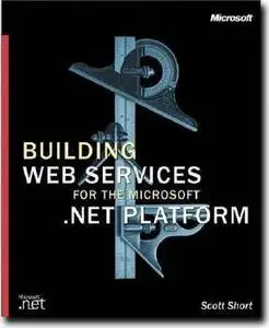 Building XML Web Services for the Microsoft .NET Platform by  Scott Short