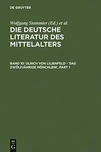 Die deutsche Literatur des Mittelalters. Verfasserlexikon. Band 10. Ulrich von Lilienfeld - "Das zwölfjährige Mönchlein"