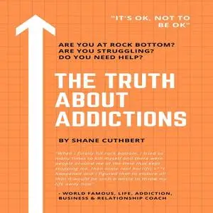 «THE TRUTH ABOUT ADDICTIONS» by Shane Cuthbert