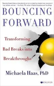 «Bouncing Forward: The Art and Science of Cultivating Resilience» by Michaela Haas