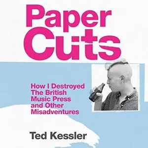 Paper Cuts: How I Destroyed the British Music Press and Other Misadventure