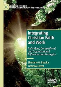 Integrating Christian Faith and Work: Individual, Occupational, and Organizational Influences and Strategies (Repost)