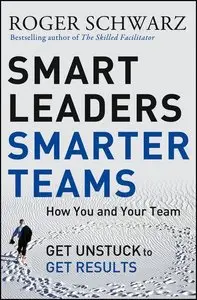 Smart Leaders, Smarter Teams: How You and Your Team Get Unstuck to Get Results (repost)
