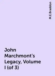 «John Marchmont's Legacy, Volume I (of 3)» by M.E.Braddon