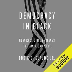 Democracy in Black: How Race Still Enslaves the American Soul [Audiobook]