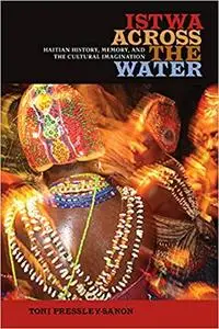 Istwa across the Water: Haitian History, Memory, and the Cultural Imagination