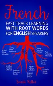 FRENCH: FAST TRACK LEARNING WITH ROOT WORDS FOR ENGLISH SPEAKERS