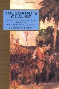 Toussaint's Clause: The Founding Fathers and the Haitian Revolution (Repost)