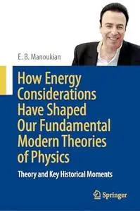 How Energy Considerations Have Shaped Our Fundamental Modern Theories of Physics