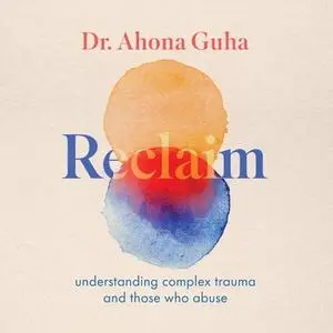 Reclaim: Understanding Complex Trauma and Those Who Abuse [Audiobook]