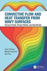 Convective Flow and Heat Transfer from Wavy Surfaces: Viscous Fluids, Porous Media, and Nanofluids  (repost)