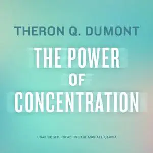 «The Power of Concentration» by Theron Q. Dumont