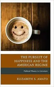 The Pursuit of Happiness and the American Regime: Political Theory in Literature