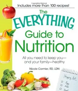 The Everything Guide to Nutrition: All you need to keep you - and your family – healthy