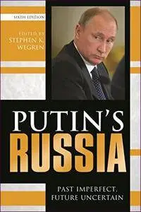 Putin's Russia: Past Imperfect, Future Uncertain (6th Edition)