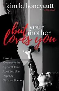 «But Your Mother Loves You» by Kim B. Honeycutt