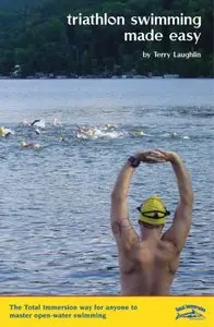 Triathlon Swimming Made Easy: The Total Immersion Way for Anyone to Master Open-Water Swimming by Terry Laughlin