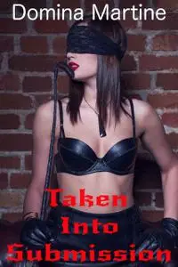 «Taken Into Submission» by Domina Martine
