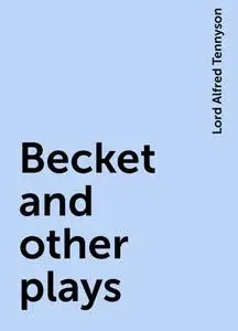 «Becket and other plays» by Lord Alfred Tennyson