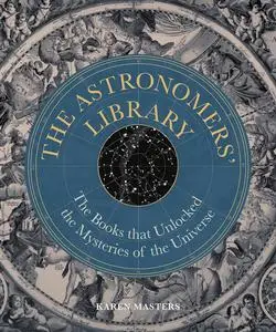 The Astronomers' Library: The Books that Unlocked the Mysteries of the Universe