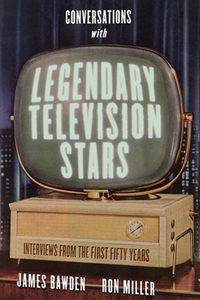 Conversations with Legendary Television Stars : Interviews From the First Fifty Years