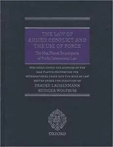 The Law of Armed Conflict and the Use of Force: The Max Planck Encyclopedia of Public International Law (Thematic) [Repost]