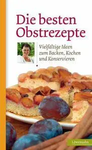 Die besten Obstrezepte. Vielfältige Ideen zum Backen, Kochen und Konservieren, Auflage: 2.