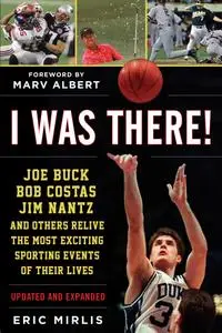 I Was There!: Joe Buck, Bob Costas, Jim Nantz, and Others Relive the Most Exciting Sporting Events of Their Lives