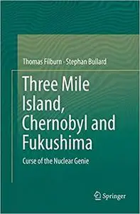 Three Mile Island, Chernobyl and Fukushima: Curse of the Nuclear Genie