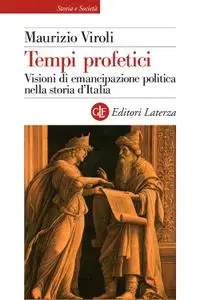 Maurizio Viroli - Tempi profetici. Visioni di emancipazione politica nella storia d’Italia