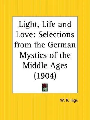 Light, Life and Love: Selections from the German Mystics of the Middle Ages