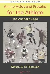 Mauro G. Di Pasquale - Amino Acids and Proteins for the Athlete: The Anabolic Edge, Second Edition